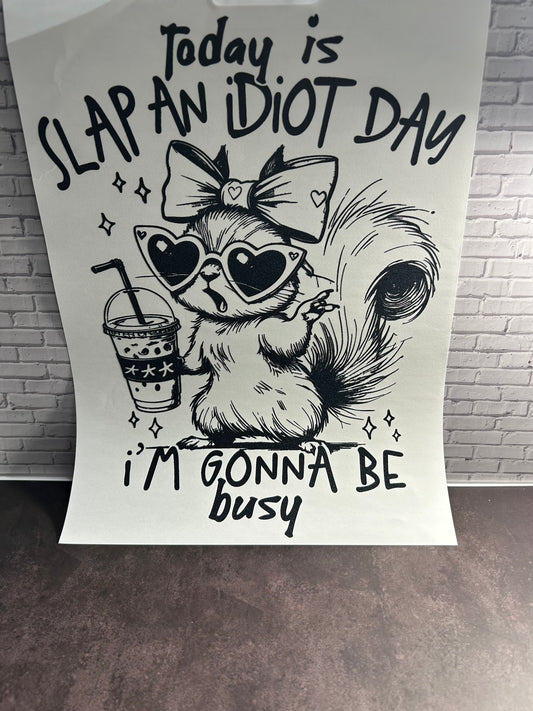 Today is slap an idiot day screen print transfer